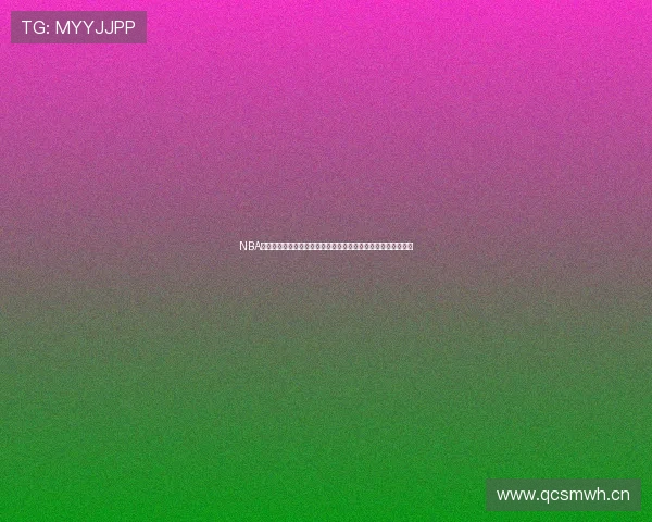 NBA直播高清直播平台全程呈现篮球赛事精彩瞬间实时观看不容错过