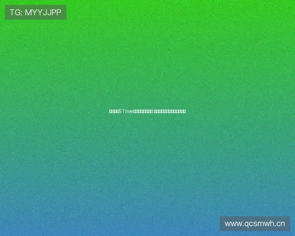 星空体育51live直播平台全面升级 提供更流畅高清赛事观看体验